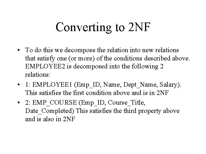 Converting to 2 NF • To do this we decompose the relation into new
