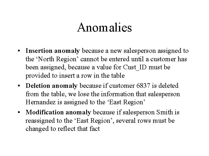 Anomalies • Insertion anomaly because a new salesperson assigned to the ‘North Region’ cannot