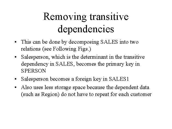 Removing transitive dependencies • This can be done by decomposing SALES into two relations