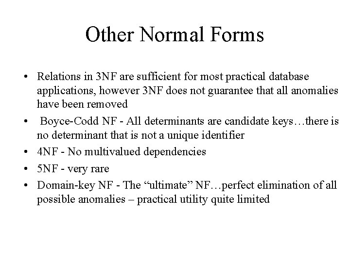 Other Normal Forms • Relations in 3 NF are sufficient for most practical database