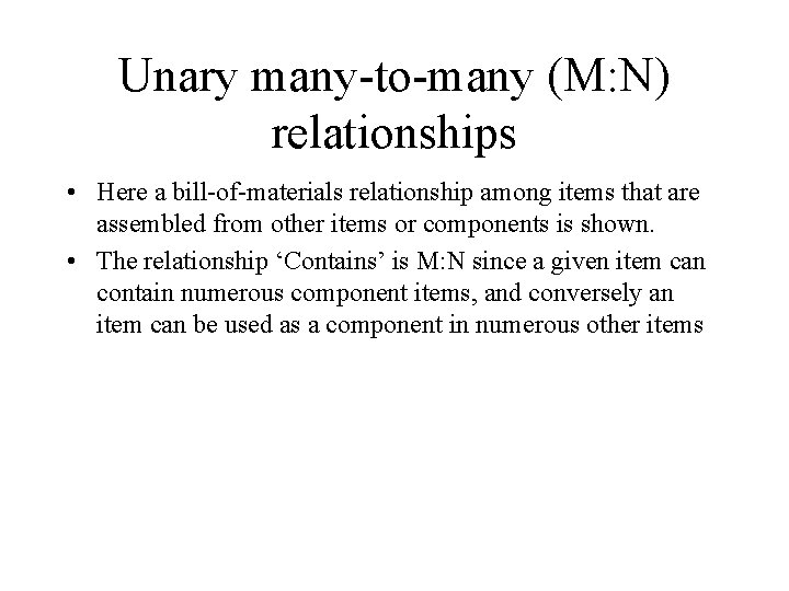 Unary many-to-many (M: N) relationships • Here a bill-of-materials relationship among items that are