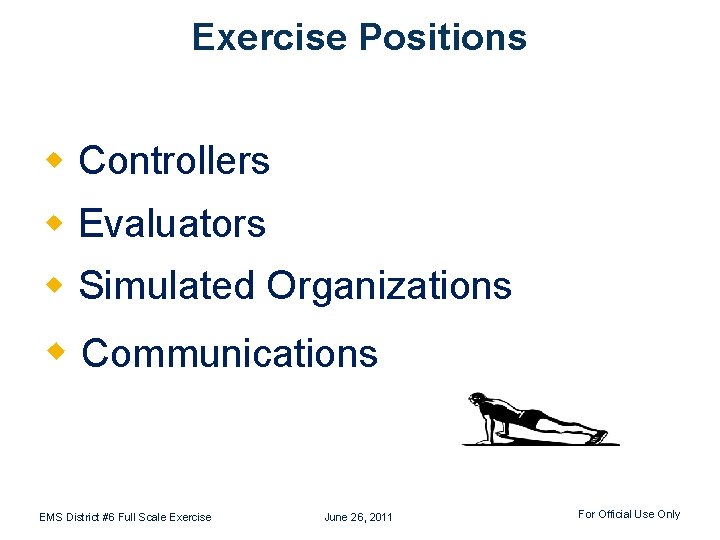 Exercise Positions w Controllers w Evaluators w Simulated Organizations w Communications EMS District #6