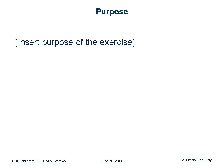 Purpose [Insert purpose of the exercise] EMS District #6 Full Scale Exercise June 26,