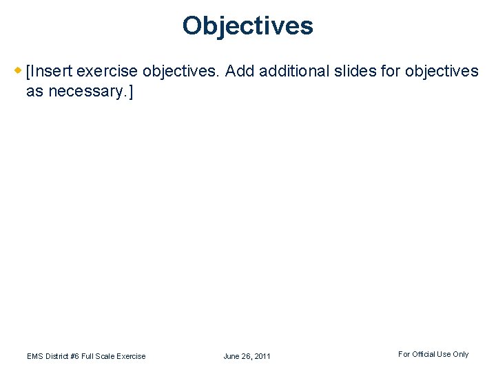 Objectives w [Insert exercise objectives. Add additional slides for objectives as necessary. ] EMS