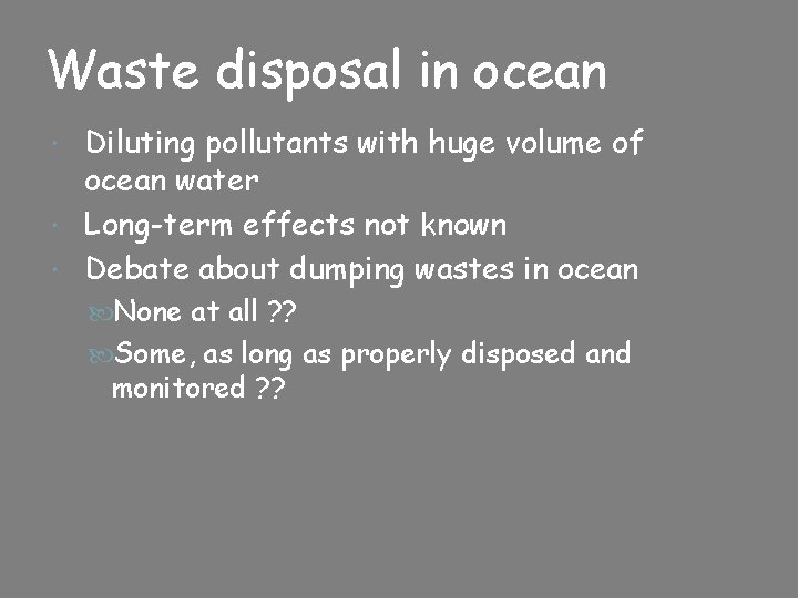 Waste disposal in ocean Diluting pollutants with huge volume of ocean water Long-term effects