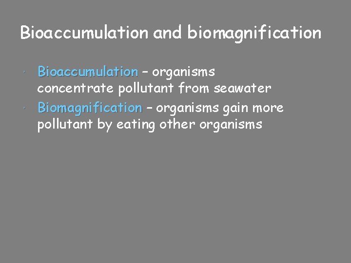 Bioaccumulation and biomagnification Bioaccumulation – organisms concentrate pollutant from seawater Biomagnification – organisms gain