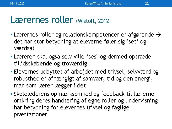 02 -11 -2020 Karen Wistoft Ilinniarfissuaq 32 Lærernes roller (Wistoft, 2012) § Lærernes roller
