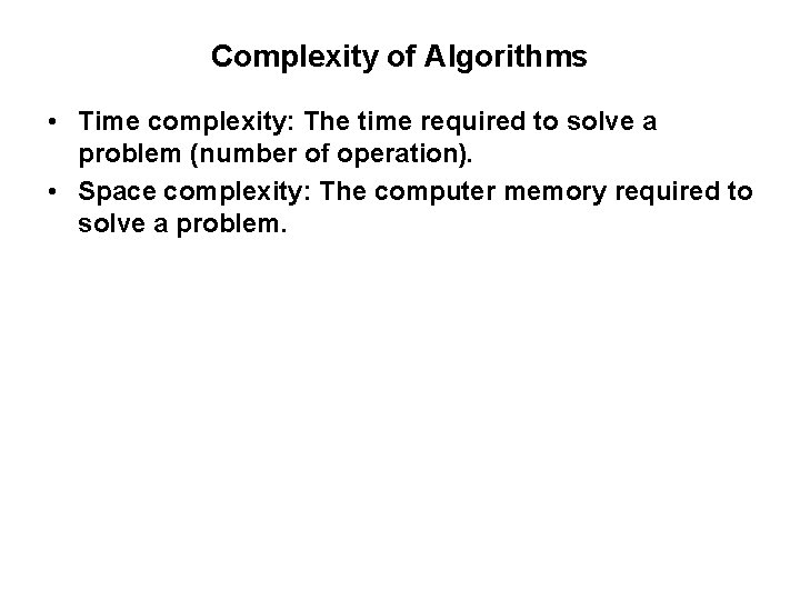 Complexity of Algorithms • Time complexity: The time required to solve a problem (number