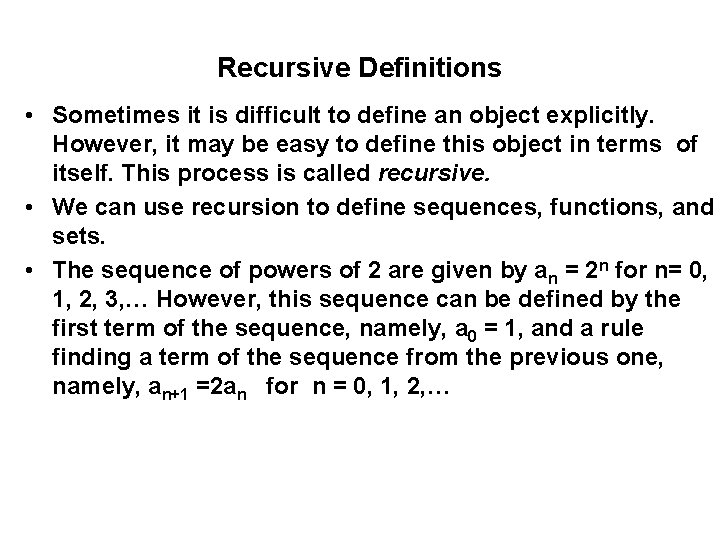 Recursive Definitions • Sometimes it is difficult to define an object explicitly. However, it