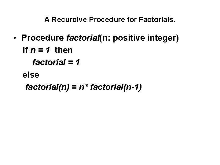 A Recurcive Procedure for Factorials. • Procedure factorial(n: positive integer) if n = 1