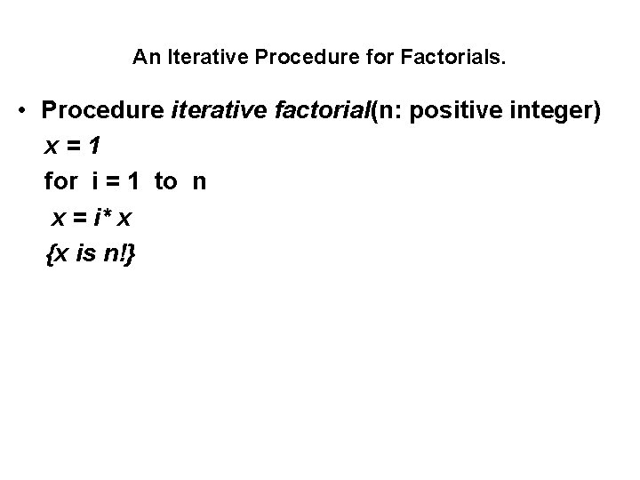 An Iterative Procedure for Factorials. • Procedure iterative factorial(n: positive integer) x=1 for i