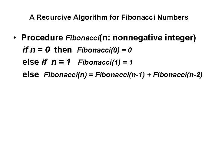 A Recurcive Algorithm for Fibonacci Numbers • Procedure Fibonacci(n: nonnegative integer) if n =