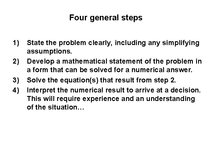 Four general steps 1) 2) 3) 4) State the problem clearly, including any simplifying