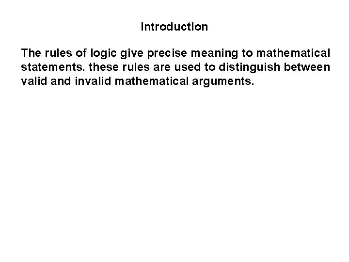 Introduction The rules of logic give precise meaning to mathematical statements. these rules are