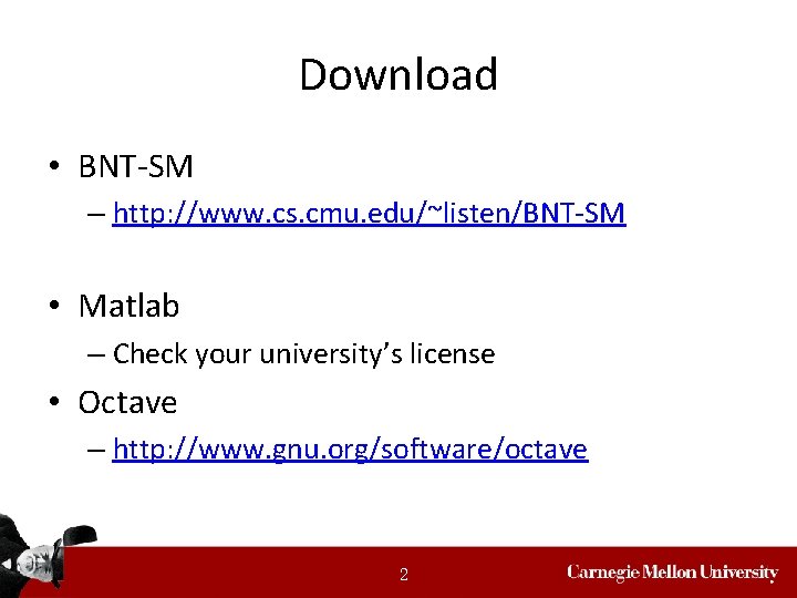 Download • BNT-SM – http: //www. cs. cmu. edu/~listen/BNT-SM • Matlab – Check your