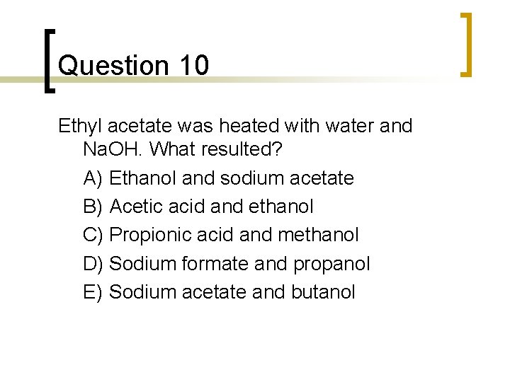 Question 10 Ethyl acetate was heated with water and Na. OH. What resulted? A) Question 10 Ethyl acetate was heated with water and Na. OH. What resulted? A)