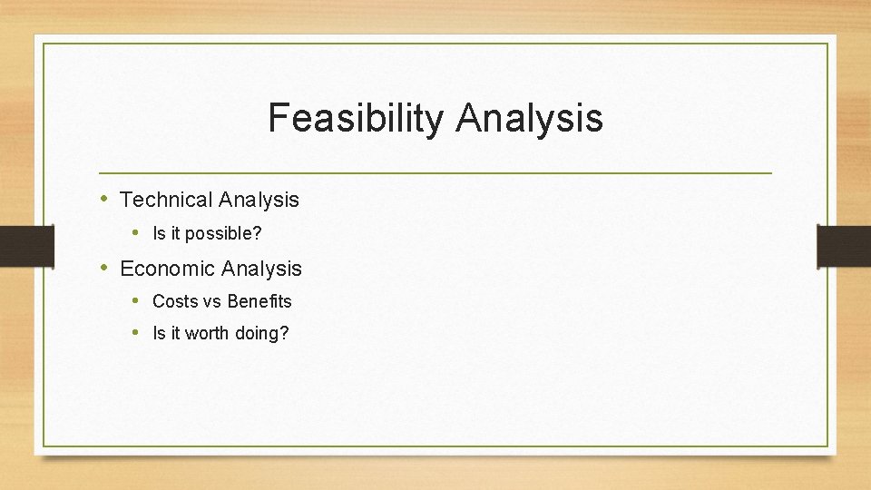 Feasibility Analysis • Technical Analysis • Is it possible? • Economic Analysis • Costs