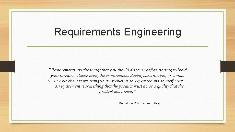 Requirements Engineering “Requirements are things that you should discover before starting to build your