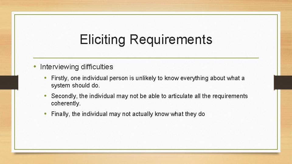 Eliciting Requirements • Interviewing difficulties • Firstly, one individual person is unlikely to know