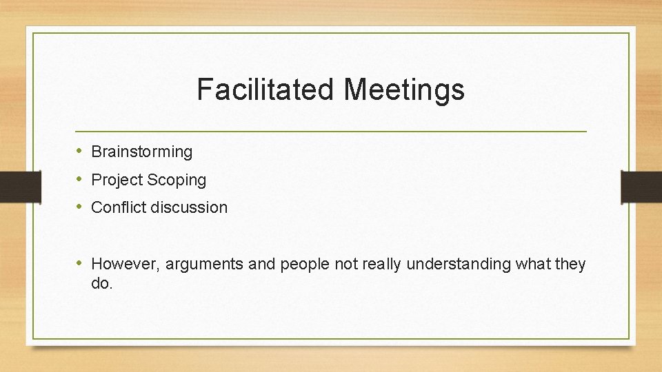 Facilitated Meetings • Brainstorming • Project Scoping • Conflict discussion • However, arguments and