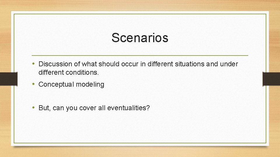 Scenarios • Discussion of what should occur in different situations and under different conditions.