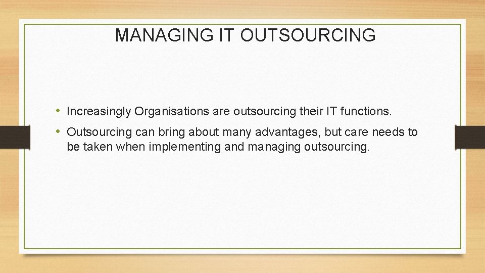 MANAGING IT OUTSOURCING • Increasingly Organisations are outsourcing their IT functions. • Outsourcing can