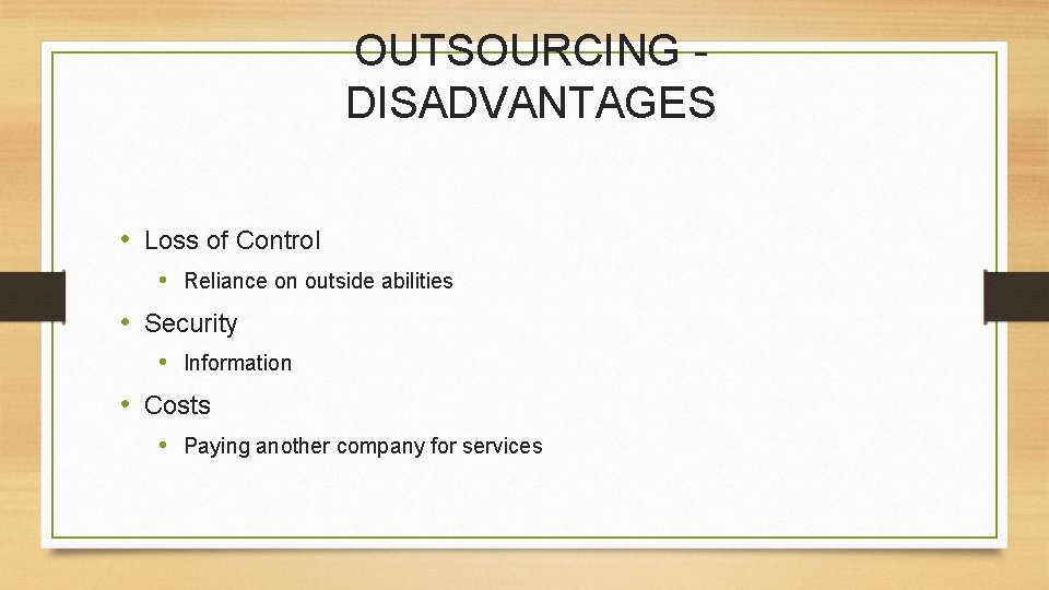 OUTSOURCING DISADVANTAGES • Loss of Control • Reliance on outside abilities • Security •