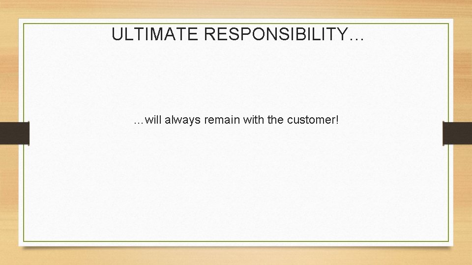 ULTIMATE RESPONSIBILITY… …will always remain with the customer! 