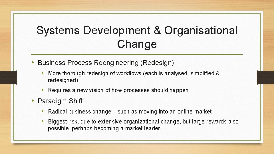 Systems Development & Organisational Change • Business Process Reengineering (Redesign) • More thorough redesign