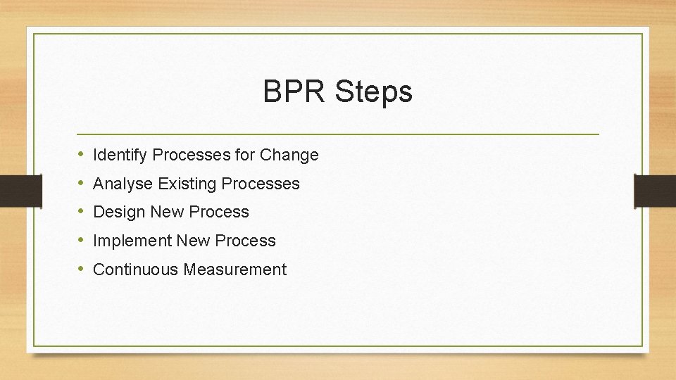 BPR Steps • • • Identify Processes for Change Analyse Existing Processes Design New