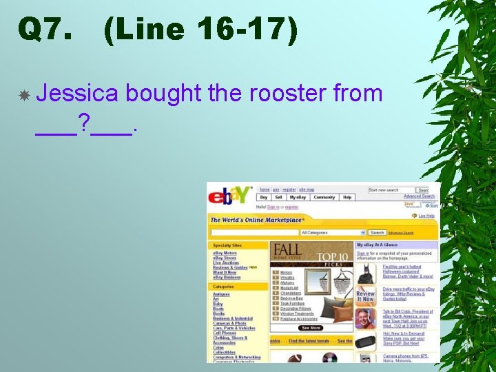 Q 7. (Line 16 -17) Jessica bought the rooster from ___? ___. 