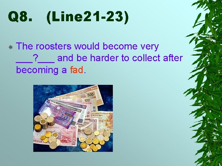 Q 8. (Line 21 -23) The roosters would become very ___? ___ and be