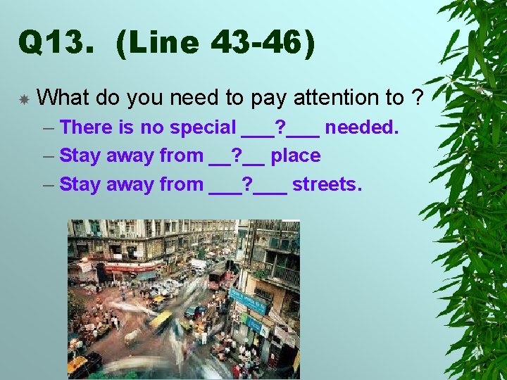 Q 13. (Line 43 -46) What do you need to pay attention to ?