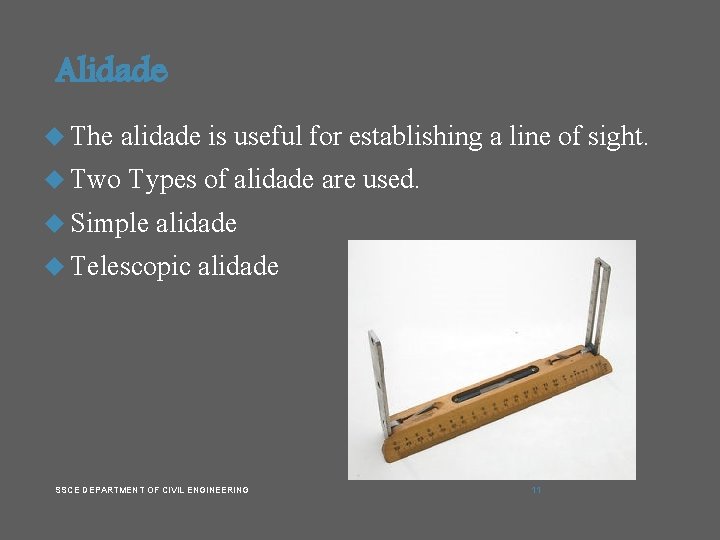 Alidade The alidade is useful for establishing a line of sight. Two Types of