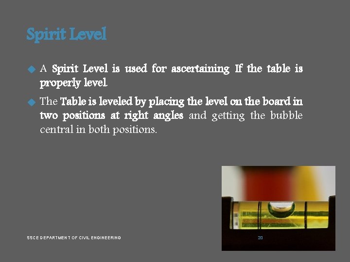 Spirit Level A Spirit Level is used for ascertaining If the table is properly