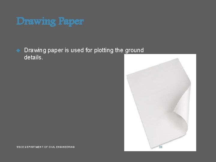 Drawing Paper Drawing paper is used for plotting the ground details. SSCE DEPARTMENT OF