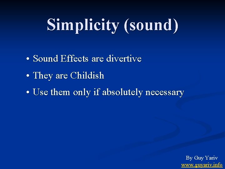 Simplicity (sound) • Sound Effects are divertive • They are Childish • Use them