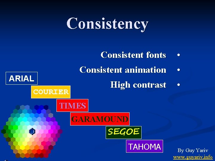 Consistency Consistent animation • • High contrast • Consistent fonts ARIAL COURIER TIMES GARAMOUND