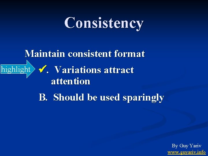 Consistency Maintain consistent format highlight . Variations attract attention B. Should be used sparingly