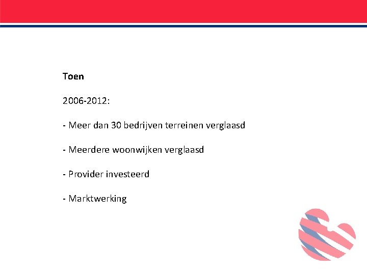 Toen 2006 -2012: - Meer dan 30 bedrijven terreinen verglaasd - Meerdere woonwijken verglaasd