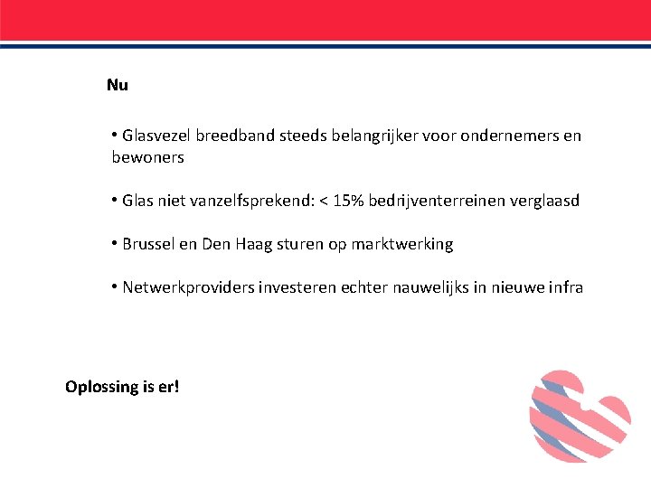 Nu • Glasvezel breedband steeds belangrijker voor ondernemers en bewoners • Glas niet vanzelfsprekend: