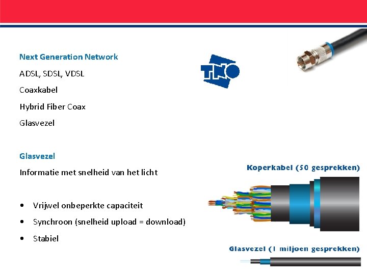 Next Generation Network ADSL, SDSL, VDSL Coaxkabel Hybrid Fiber Coax Glasvezel Informatie met snelheid