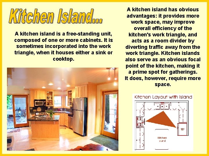 A kitchen island is a free-standing unit, composed of one or more cabinets. It