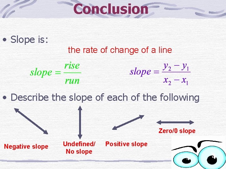 Conclusion • Slope is: the rate of change of a line • Describe the
