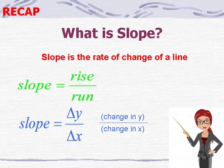 RECAP What is Slope? Slope is the rate of change of a line (change