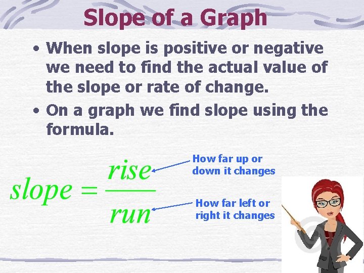 Slope of a Graph • When slope is positive or negative we need to