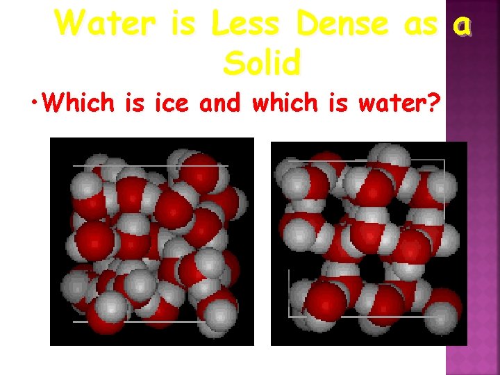 Water is Less Dense as a Solid • Which is ice and which is