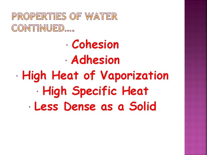 Cohesion Adhesion High Heat of Vaporization High Specific Heat Less Dense as a Solid