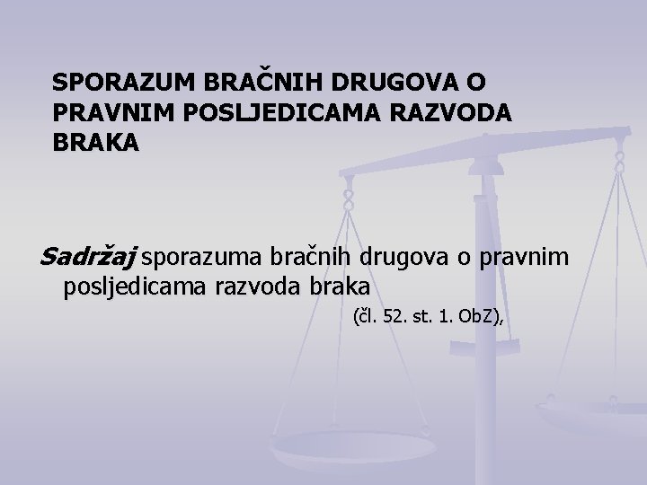 SPORAZUM BRAČNIH DRUGOVA O PRAVNIM POSLJEDICAMA RAZVODA BRAKA Sadržaj sporazuma bračnih drugova o pravnim