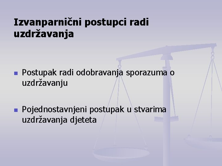 Izvanparnični postupci radi uzdržavanja n n Postupak radi odobravanja sporazuma o uzdržavanju Pojednostavnjeni postupak